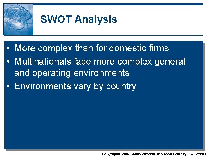 SWOT Analysis • More complex than for domestic firms • Multinationals face more complex