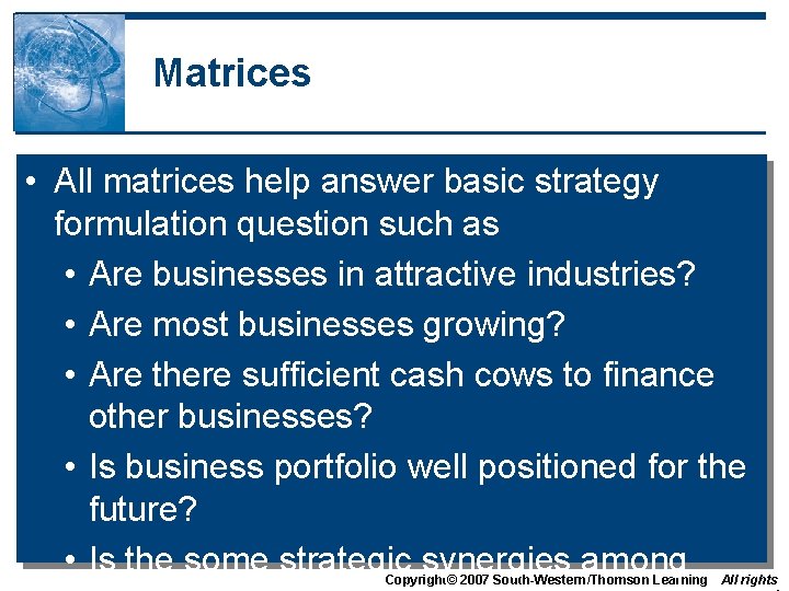 Matrices • All matrices help answer basic strategy formulation question such as • Are