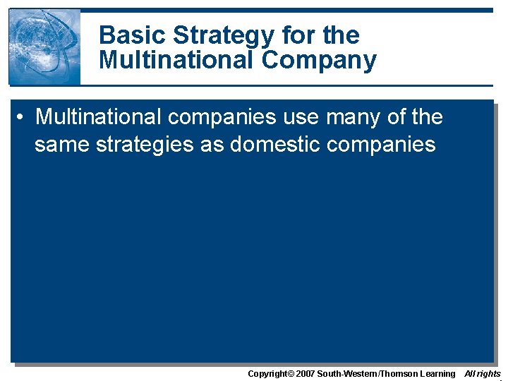 Basic Strategy for the Multinational Company • Multinational companies use many of the same