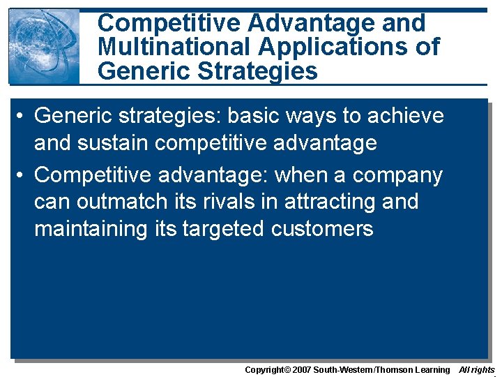 Competitive Advantage and Multinational Applications of Generic Strategies • Generic strategies: basic ways to