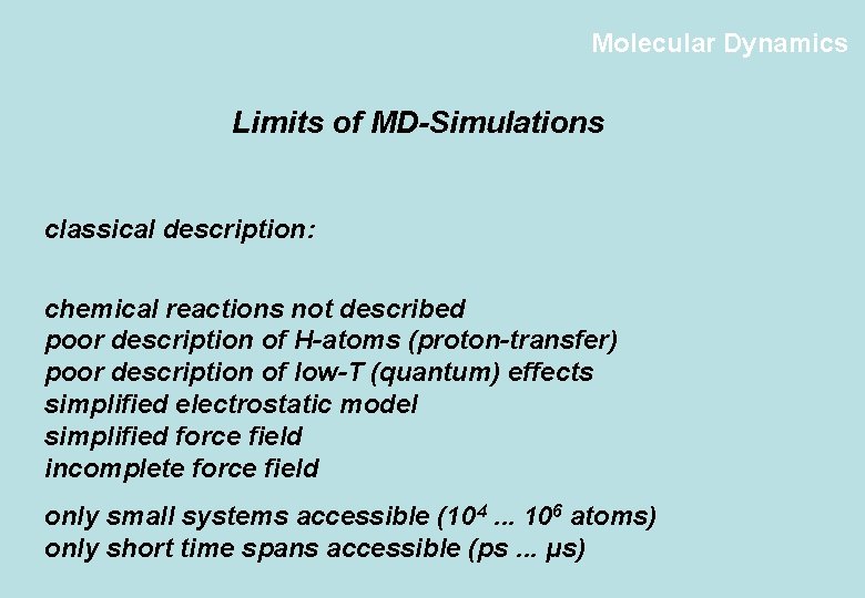 Molecular Dynamics Limits of MD-Simulations classical description: chemical reactions not described poor description of