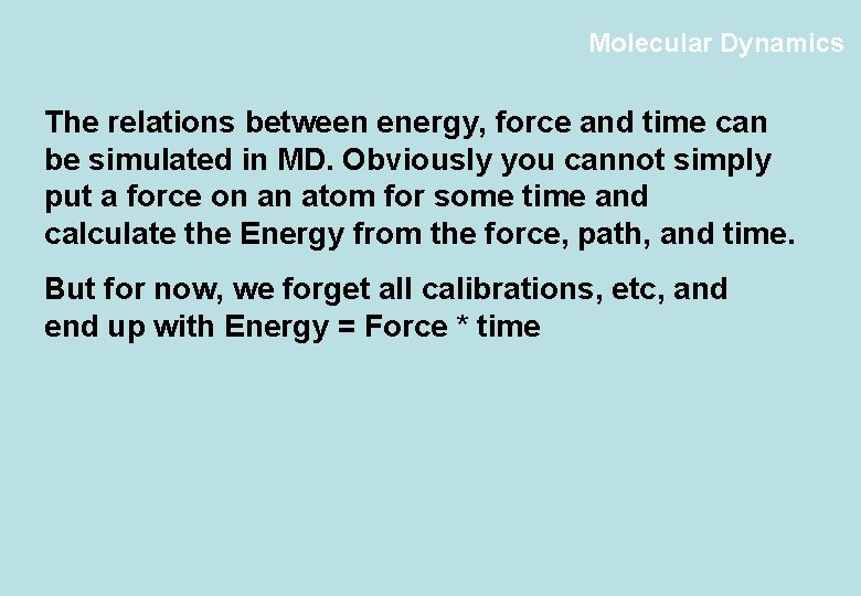 Molecular Dynamics The relations between energy, force and time can be simulated in MD.