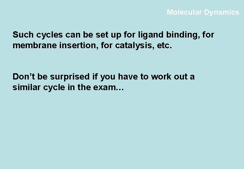Molecular Dynamics Such cycles can be set up for ligand binding, for membrane insertion,