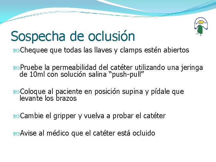 Sospecha de oclusión Chequee que todas llaves y clamps estén abiertos Pruebe la permeabilidad
