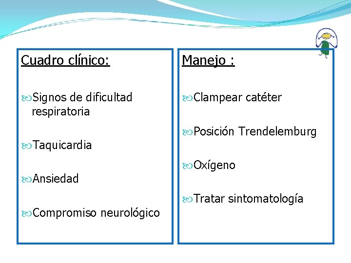 Cuadro clínico: Manejo : Signos de dificultad respiratoria Clampear catéter Taquicardia Ansiedad Compromiso neurológico