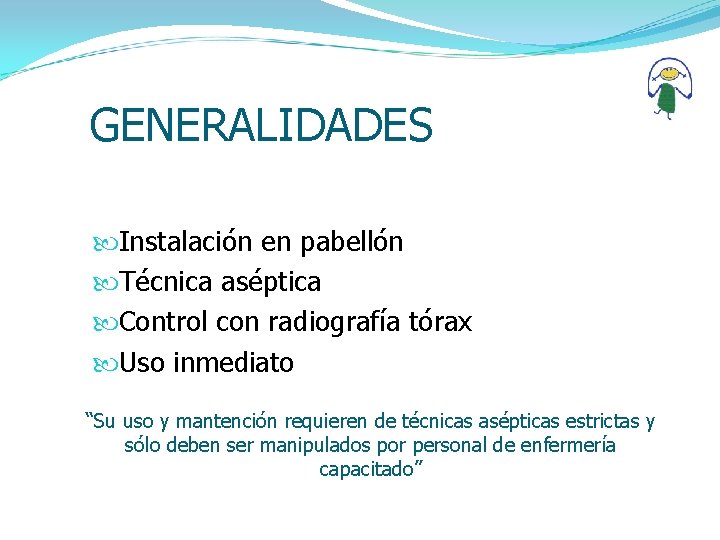 GENERALIDADES Instalación en pabellón Técnica aséptica Control con radiografía tórax Uso inmediato “Su uso