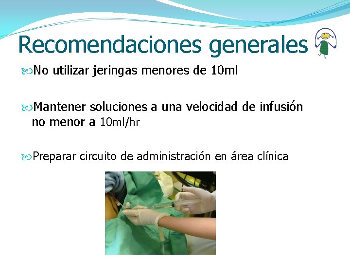 Recomendaciones generales No utilizar jeringas menores de 10 ml Mantener soluciones a una velocidad