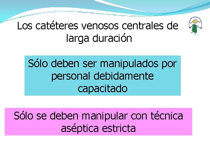 Los catéteres venosos centrales de larga duración Sólo deben ser manipulados por personal debidamente