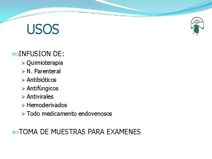 USOS INFUSION DE: Ø Quimioterapia Ø N. Parenteral Ø Antibióticos Ø Antifúngicos Ø Antivirales