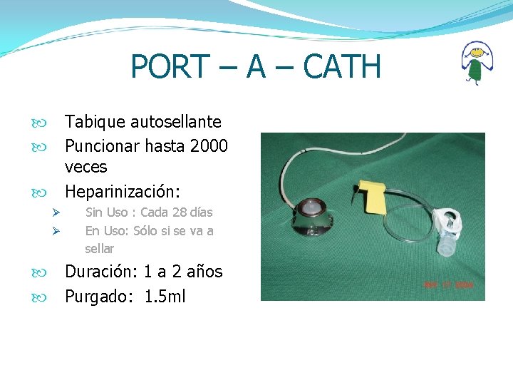 PORT – A – CATH Tabique autosellante Puncionar hasta 2000 veces Heparinización: Ø Ø