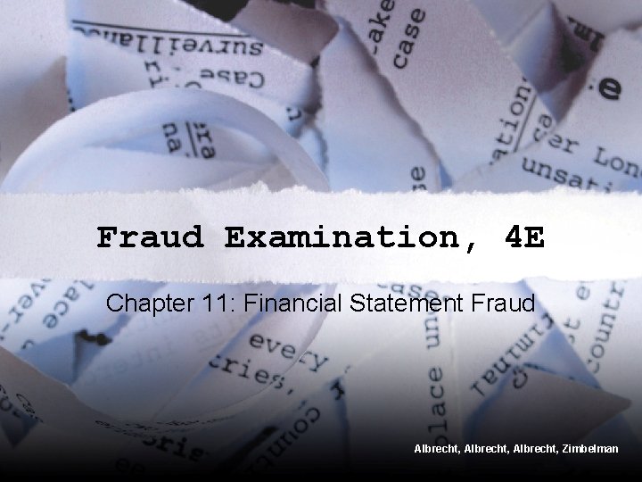 Fraud Examination, 4 E Chapter 11: Financial Statement Fraud Albrecht, Zimbelman Fraud Examination, 4 E Chapter 11: Financial Statement Fraud Albrecht, Zimbelman