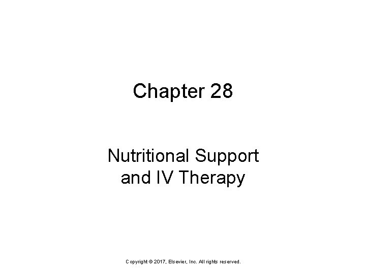 Chapter 28 Nutritional Support and IV Therapy Copyright © 2017, Elsevier, Inc. All rights