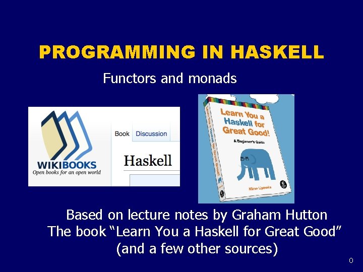 PROGRAMMING IN HASKELL Functors and monads Based on lecture notes by Graham Hutton The