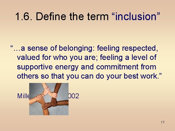 1. 6. Define the term “inclusion” “…a sense of belonging: feeling respected, valued for