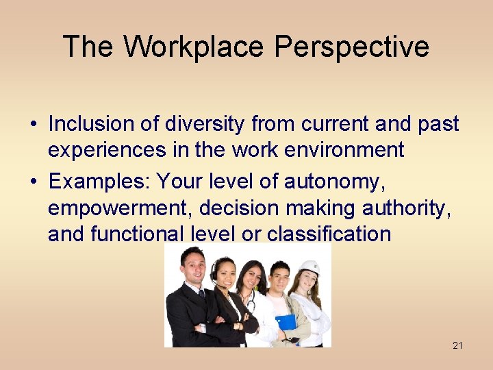 The Workplace Perspective • Inclusion of diversity from current and past experiences in the