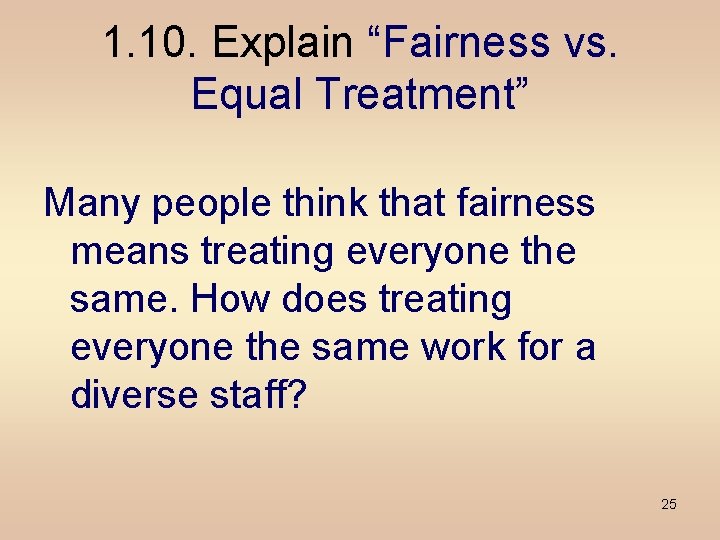 1. 10. Explain “Fairness vs. Equal Treatment” Many people think that fairness means treating