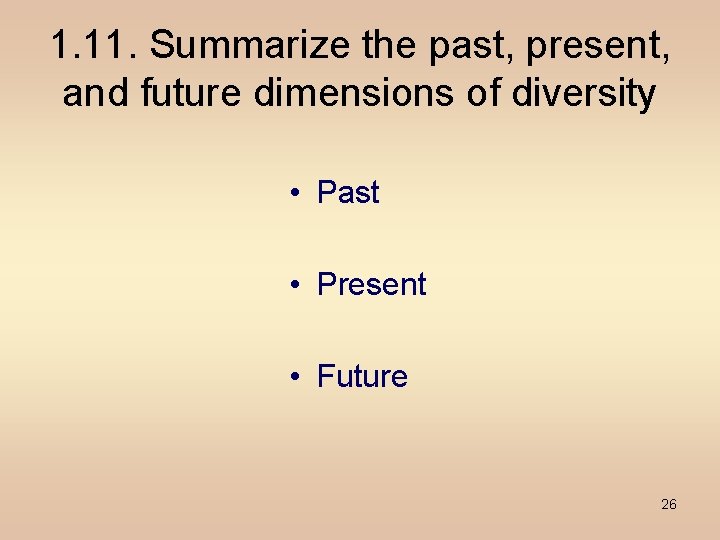 1. 11. Summarize the past, present, and future dimensions of diversity • Past •