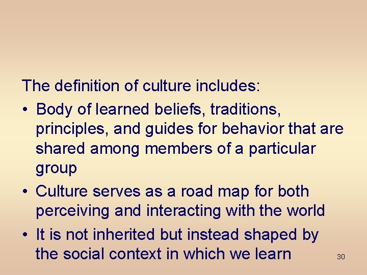 The definition of culture includes: • Body of learned beliefs, traditions, principles, and guides
