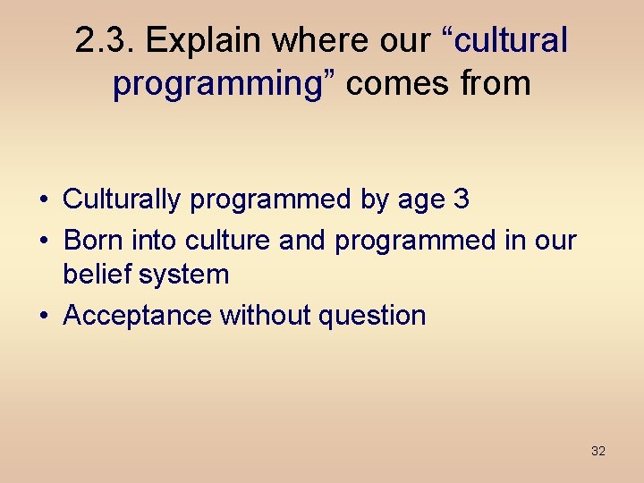 2. 3. Explain where our “cultural programming” comes from • Culturally programmed by age