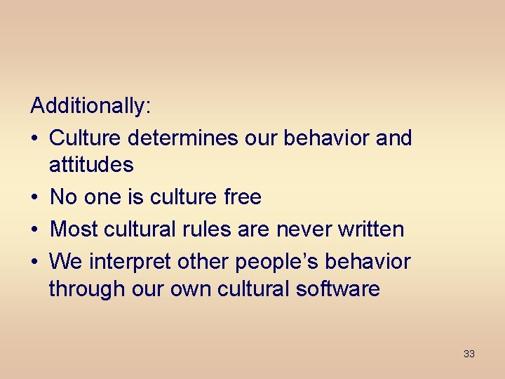 Additionally: • Culture determines our behavior and attitudes • No one is culture free