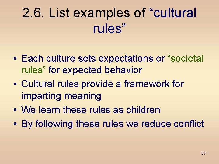 2. 6. List examples of “cultural rules” • Each culture sets expectations or “societal