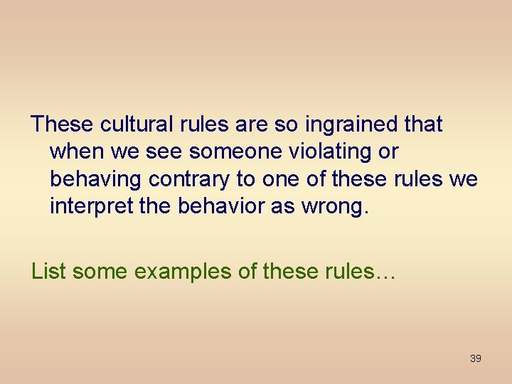 These cultural rules are so ingrained that when we see someone violating or behaving