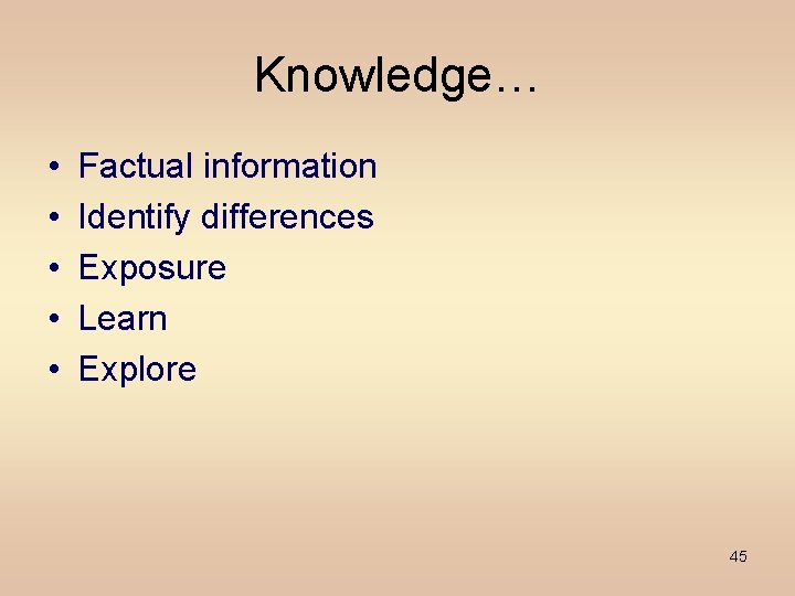 Knowledge… • • • Factual information Identify differences Exposure Learn Explore 45 