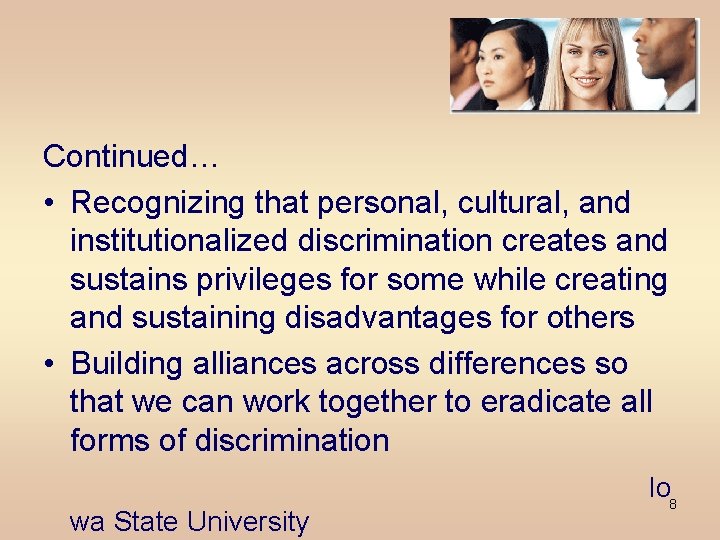 Continued… • Recognizing that personal, cultural, and institutionalized discrimination creates and sustains privileges for