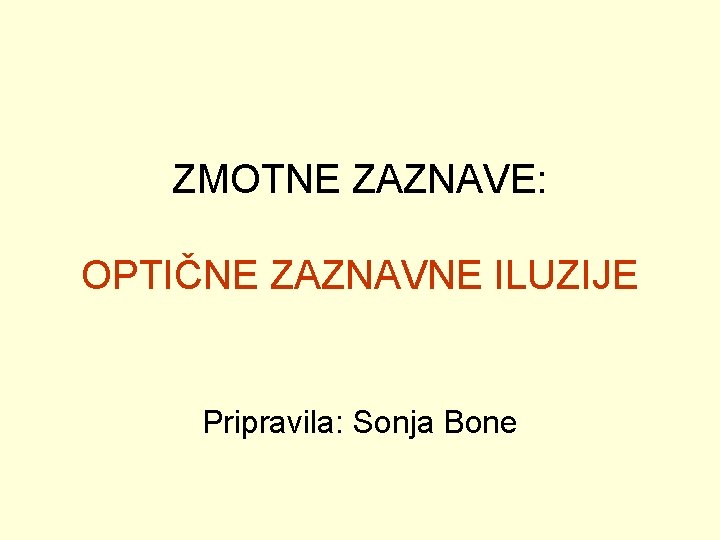 ZMOTNE ZAZNAVE: OPTIČNE ZAZNAVNE ILUZIJE Pripravila: Sonja Bone 