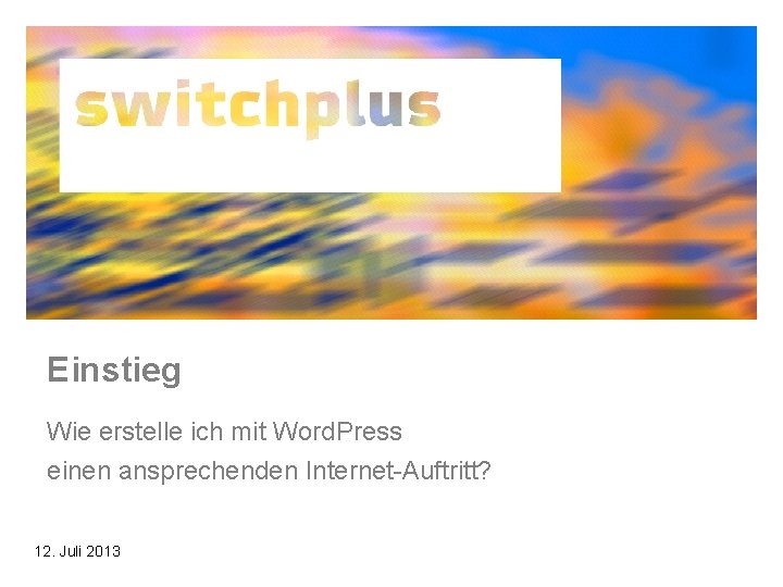 Einstieg Wie erstelle ich mit Word. Press einen ansprechenden Internet-Auftritt? 12. Juli 2013 