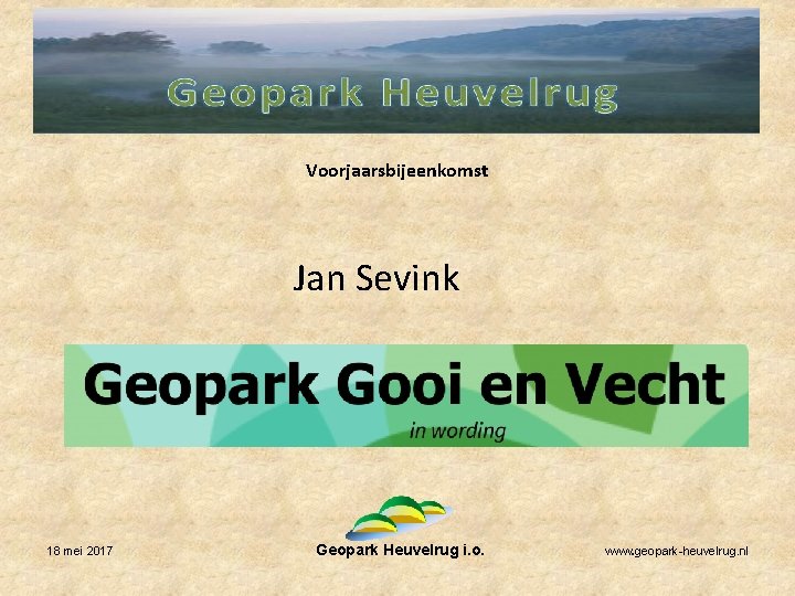 Voorjaarsbijeenkomst Jan Sevink 18 mei 2017 Geopark Heuvelrug i. o. www. geopark-heuvelrug. nl 