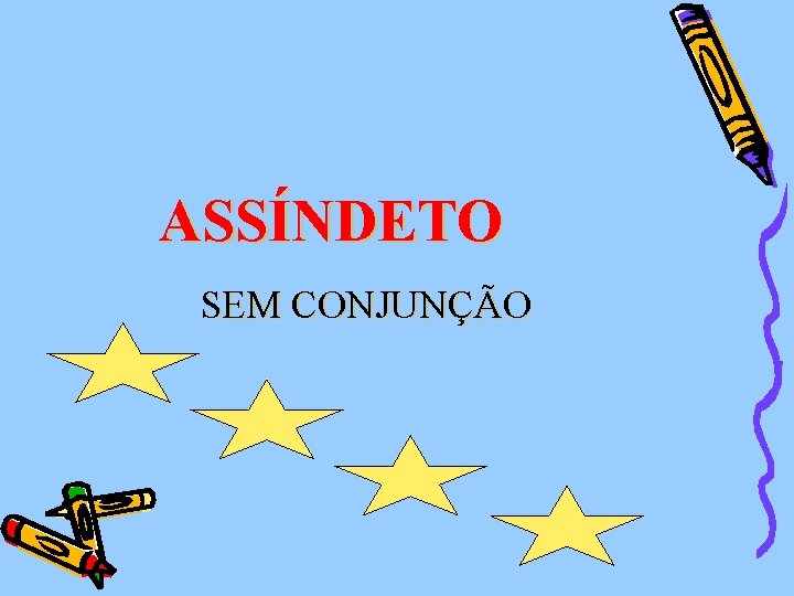 ASSÍNDETO SEM CONJUNÇÃO 