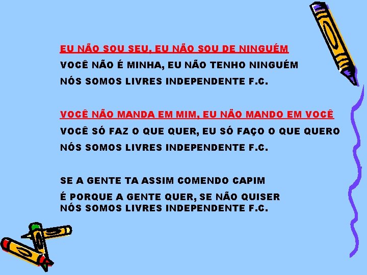 EU NÃO SOU SEU, EU NÃO SOU DE NINGUÉM VOCÊ NÃO É MINHA, EU