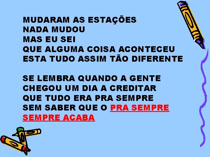 MUDARAM AS ESTAÇÕES NADA MUDOU MAS EU SEI QUE ALGUMA COISA ACONTECEU ESTA TUDO