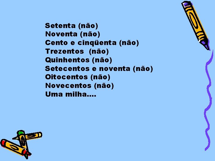 Setenta (não) Noventa (não) Cento e cinqüenta (não) Trezentos (não) Quinhentos (não) Setecentos e