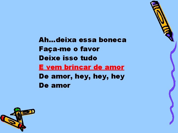 Ah. . . deixa essa boneca Faça-me o favor Deixe isso tudo E vem