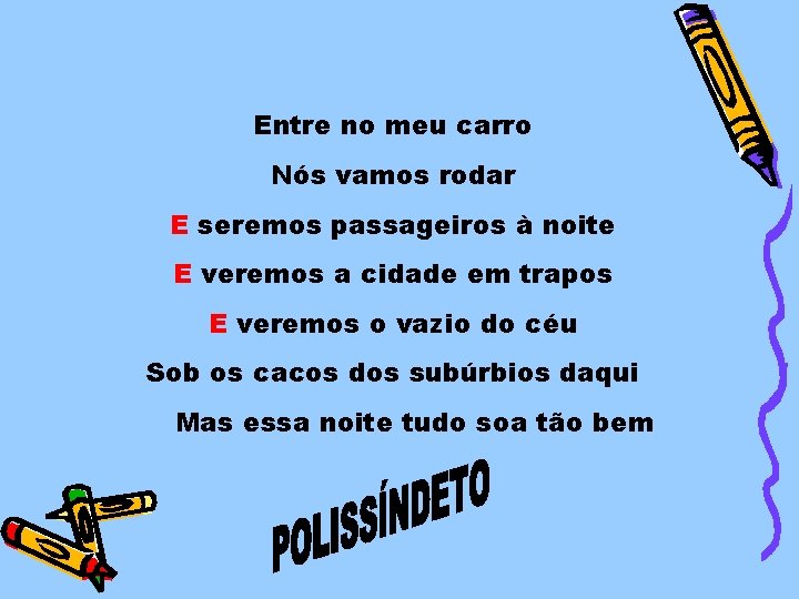 Entre no meu carro Nós vamos rodar E seremos passageiros à noite E veremos