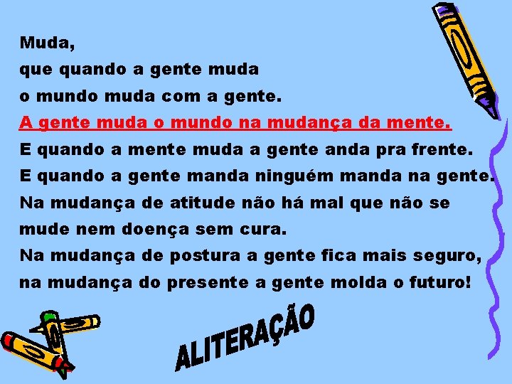 Muda, que quando a gente muda o mundo muda com a gente. A gente