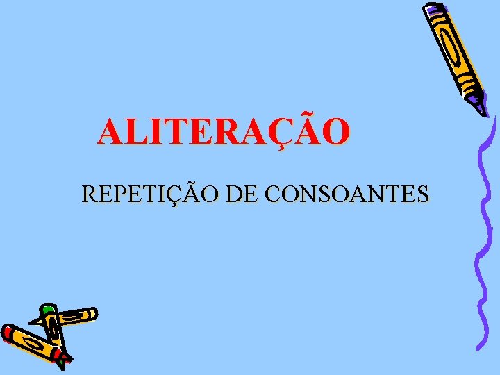 ALITERAÇÃO REPETIÇÃO DE CONSOANTES 