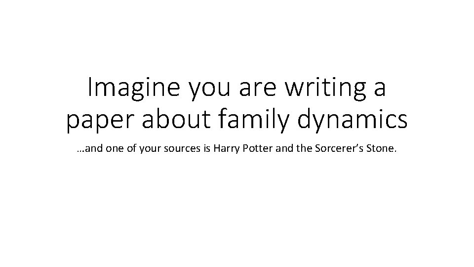 Imagine you are writing a paper about family dynamics …and one of your sources