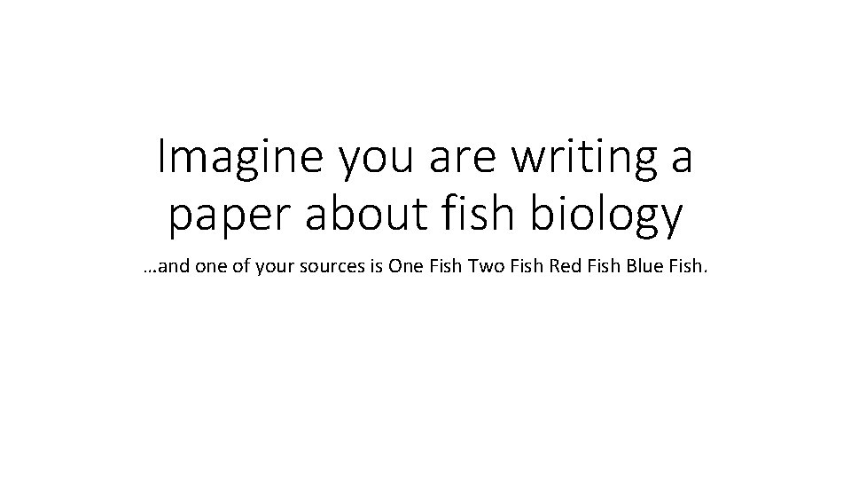 Imagine you are writing a paper about fish biology …and one of your sources