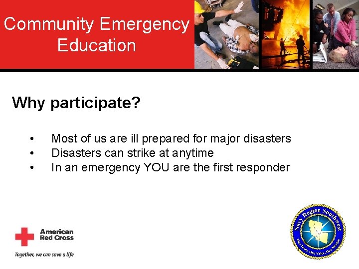 Community Emergency Education Why participate? • • • Most of us are ill prepared