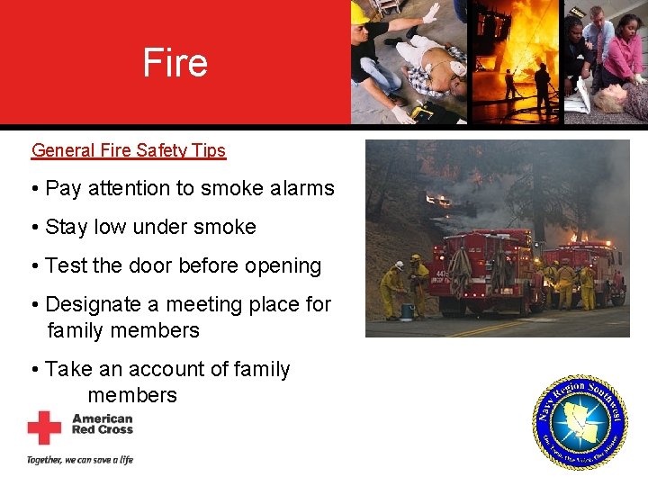 Fire General Fire Safety Tips • Pay attention to smoke alarms • Stay low