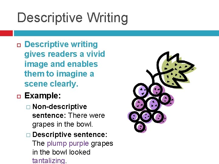Descriptive Writing Descriptive writing gives readers a vivid image and enables them to imagine