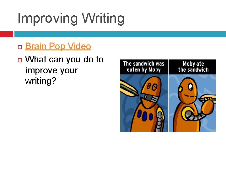 Improving Writing Brain Pop Video What can you do to improve your writing? 