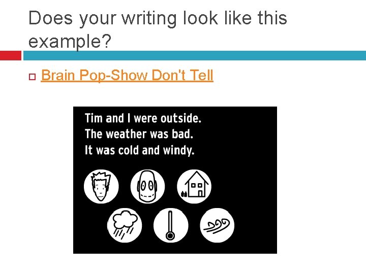 Does your writing look like this example? Brain Pop-Show Don't Tell 