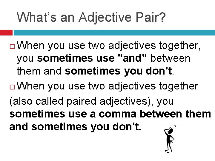 What’s an Adjective Pair? When you use two adjectives together, you sometimes use "and"