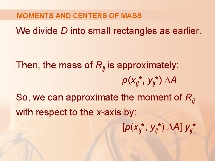 MOMENTS AND CENTERS OF MASS We divide D into small rectangles as earlier. Then,