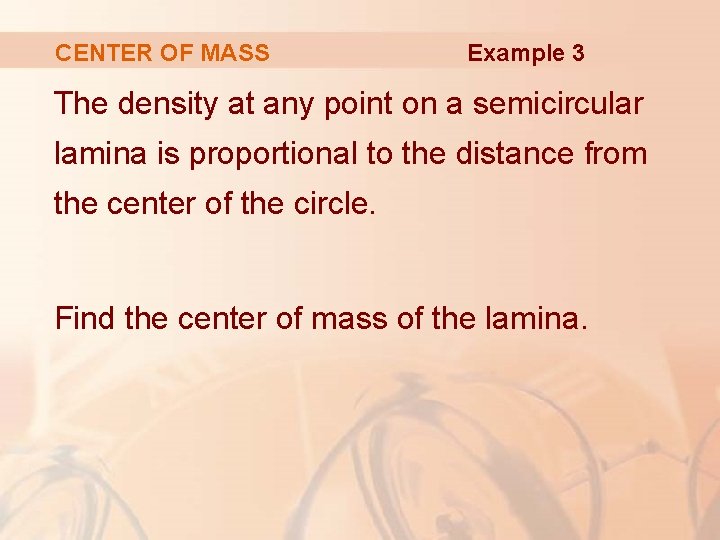 CENTER OF MASS Example 3 The density at any point on a semicircular lamina