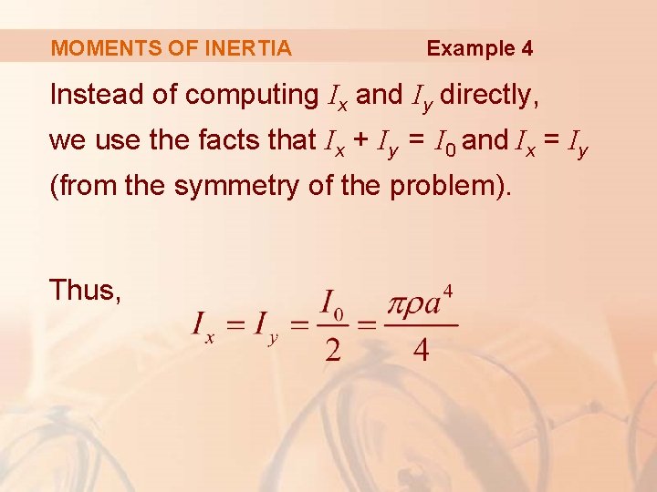 MOMENTS OF INERTIA Example 4 Instead of computing Ix and Iy directly, we use